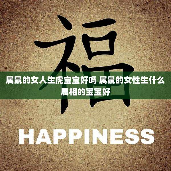 属鼠的女人生虎宝宝好吗 属鼠的女性生什么属相的宝宝好