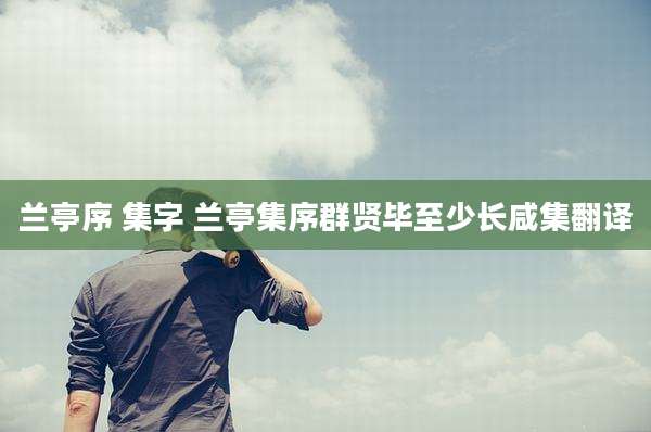 兰亭序 集字 兰亭集序群贤毕至少长咸集翻译