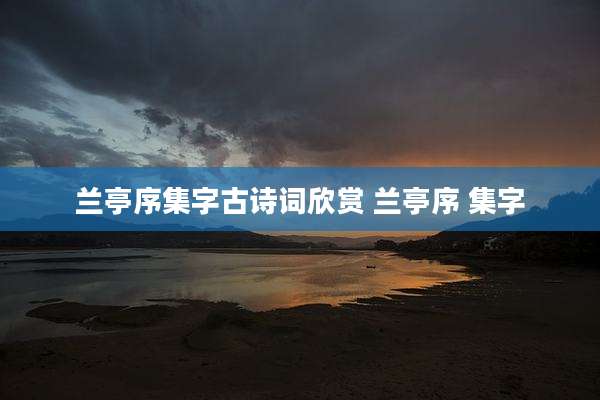 兰亭序集字古诗词欣赏 兰亭序 集字