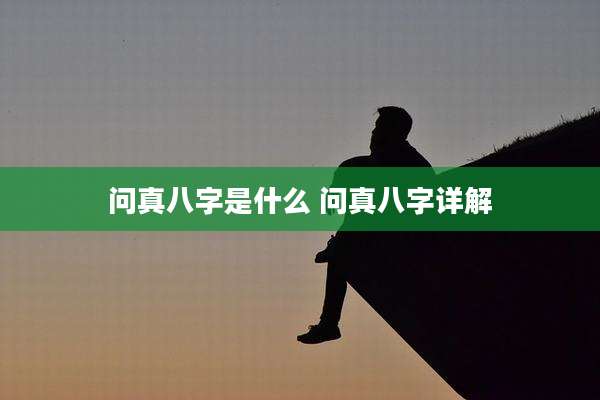 问真八字是什么 问真八字详解