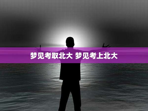 梦见考取北大 梦见考上北大