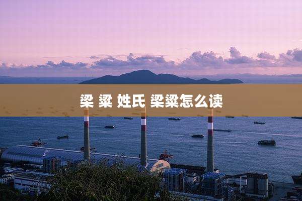 梁 粱 姓氏 梁粱怎么读