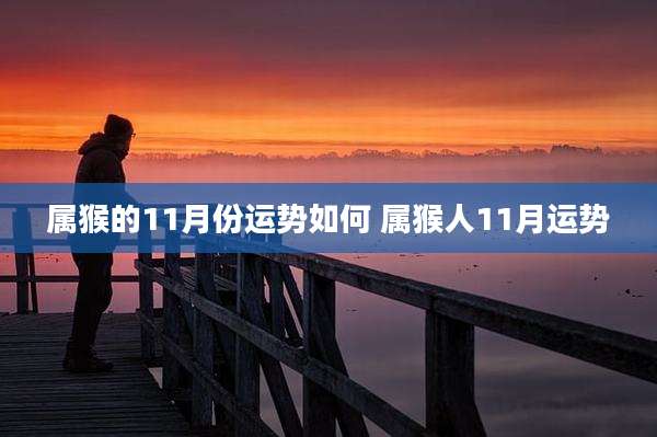 属猴的11月份运势如何 属猴人11月运势