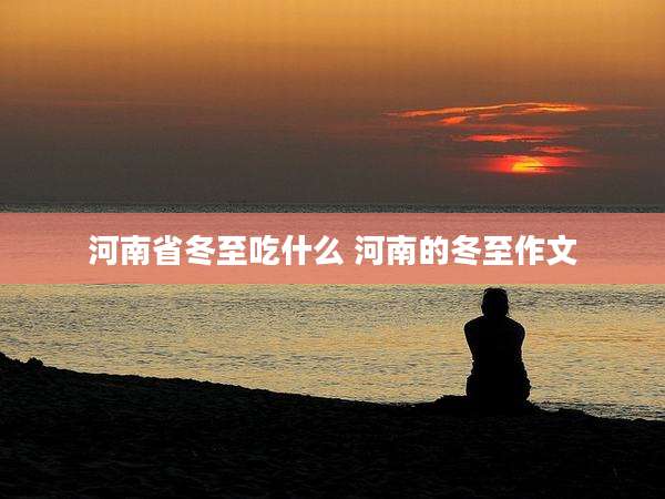 河南省冬至吃什么 河南的冬至作文