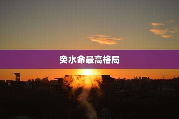 癸水命最高格局