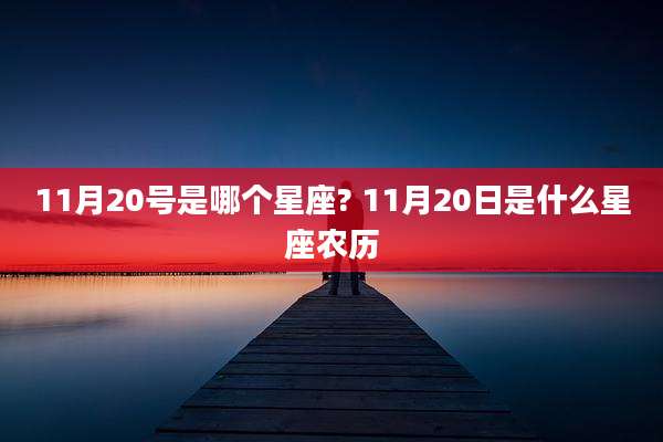 11月20号是哪个星座? 11月20日是什么星座农历