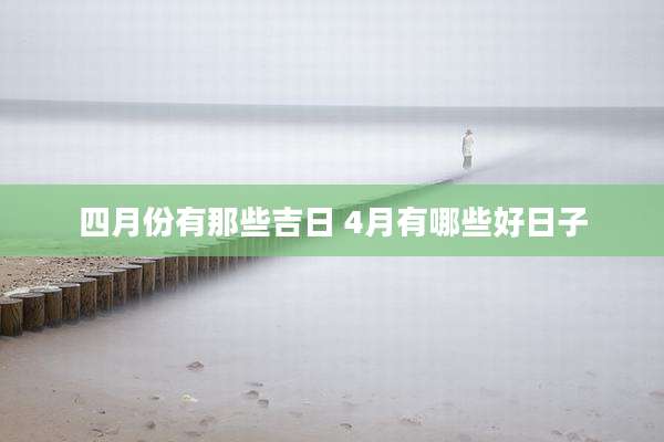 四月份有那些吉日 4月有哪些好日子