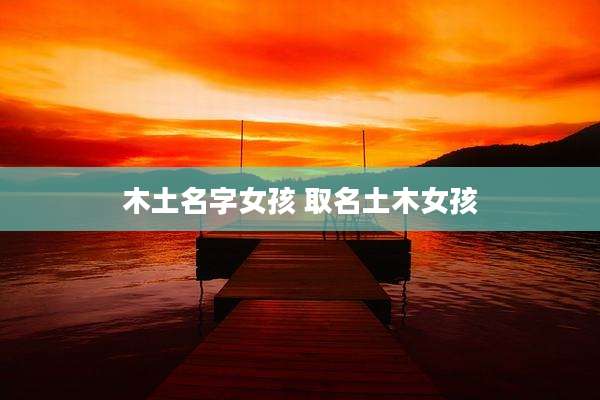 木土名字女孩 取名土木女孩
