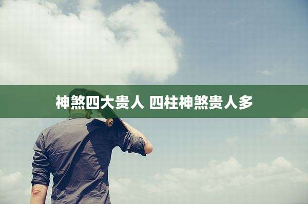 神煞四大贵人 四柱神煞贵人多