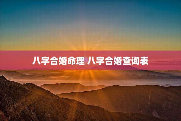 八字合婚命理 八字合婚查询表