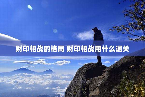 财印相战的格局 财印相战用什么通关