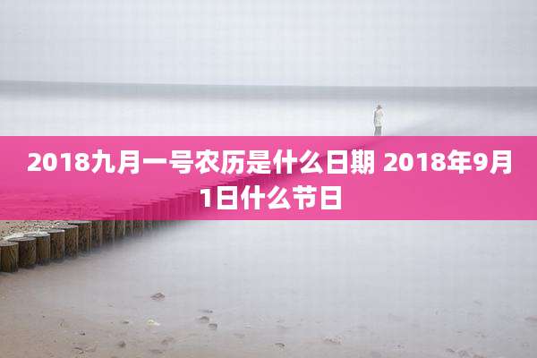 2018九月一号农历是什么日期 2018年9月1日什么节日