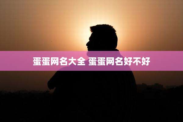 蛋蛋网名大全 蛋蛋网名好不好