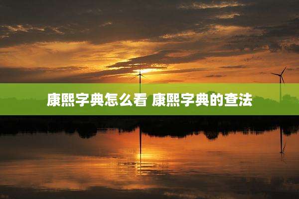康熙字典怎么看 康熙字典的查法