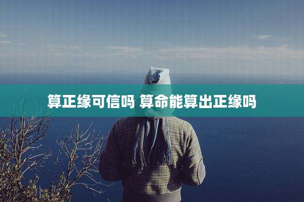 算正缘可信吗 算命能算出正缘吗