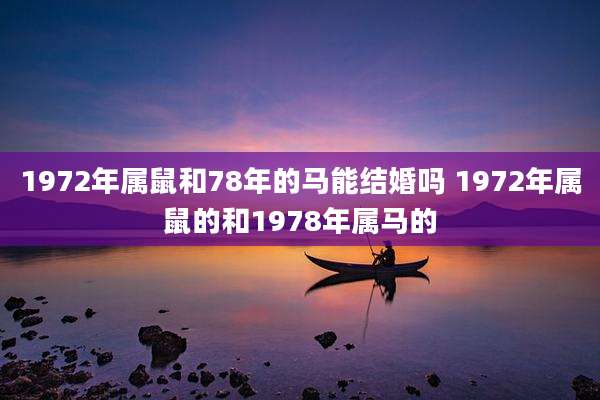 1972年属鼠和78年的马能结婚吗 1972年属鼠的和1978年属马的