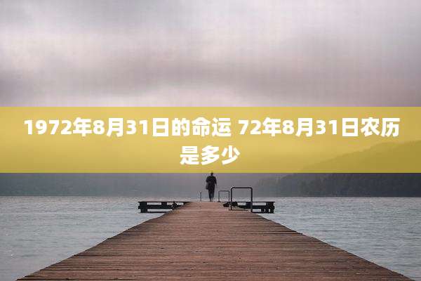 1972年8月31日的命运 72年8月31日农历是多少