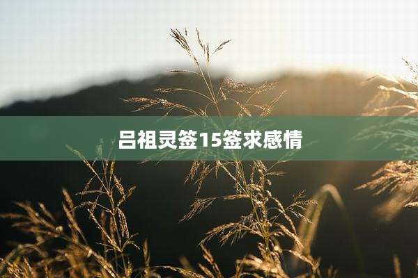 吕祖灵签15签求感情