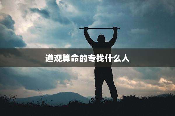 道观算命的专找什么人