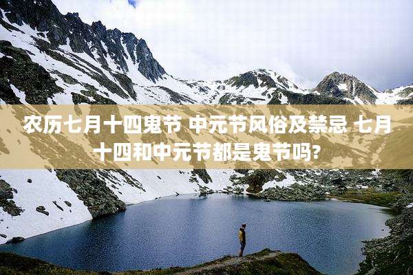 农历七月十四鬼节 中元节风俗及禁忌 七月十四和中元节都是鬼节吗?