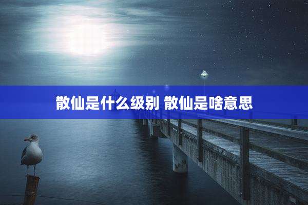 散仙是什么级别 散仙是啥意思