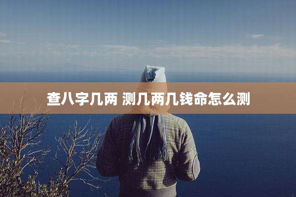查八字几两 测几两几钱命怎么测