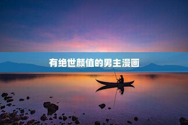 有绝世颜值的男主漫画