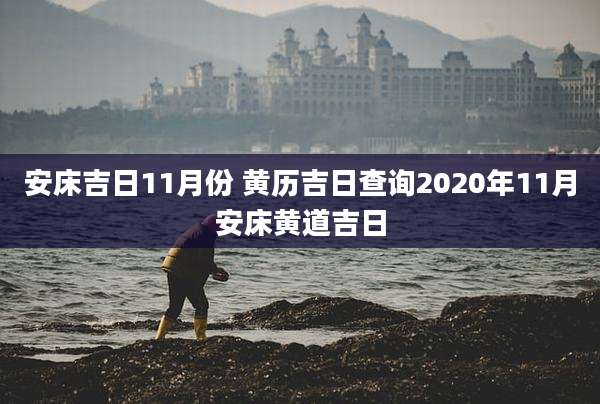 安床吉日11月份 黄历吉日查询2020年11月安床黄道吉日