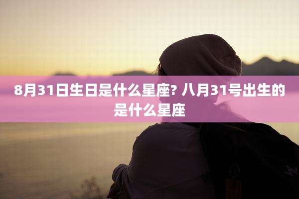 8月31日生日是什么星座? 八月31号出生的是什么星座