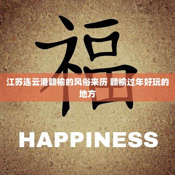江苏连云港赣榆的风俗来历 赣榆过年好玩的地方