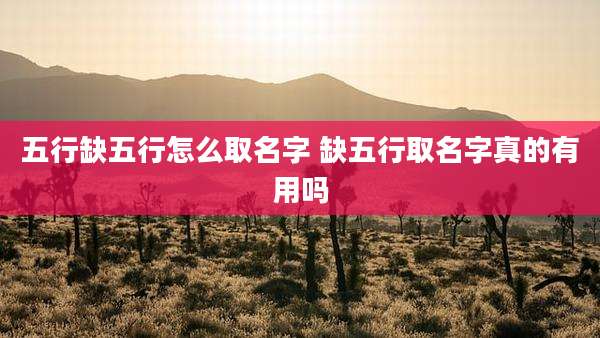 五行缺五行怎么取名字 缺五行取名字真的有用吗