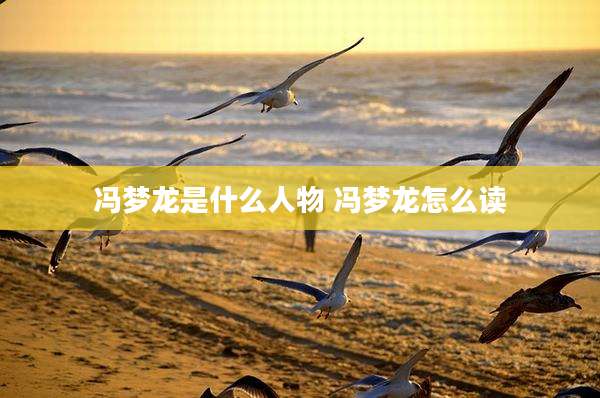 冯梦龙是什么人物 冯梦龙怎么读