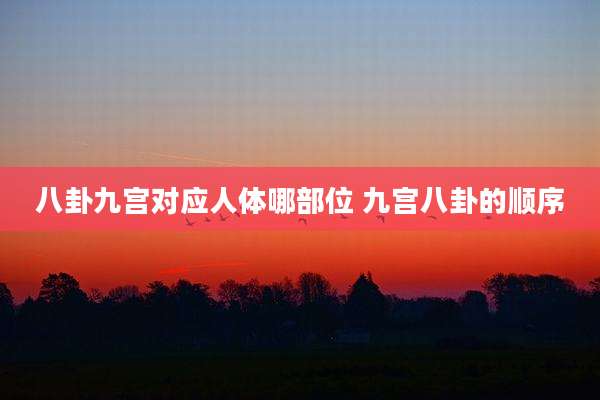八卦九宫对应人体哪部位 九宫八卦的顺序