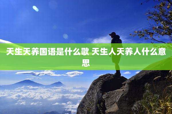 天生天养国语是什么歌 天生人天养人什么意思