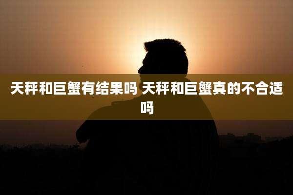 天秤和巨蟹有结果吗 天秤和巨蟹真的不合适吗