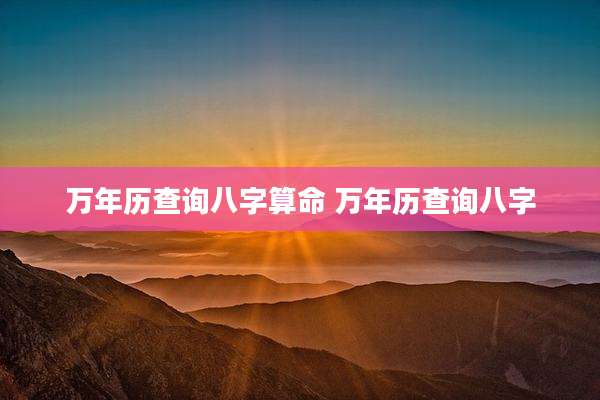 万年历查询八字算命 万年历查询八字