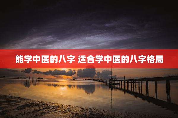 能学中医的八字 适合学中医的八字格局