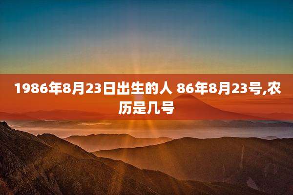 1986年8月23日出生的人 86年8月23号,农历是几号