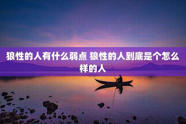 狼性的人有什么弱点 狼性的人到底是个怎么样的人
