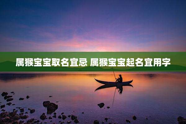 属猴宝宝取名宜忌 属猴宝宝起名宜用字
