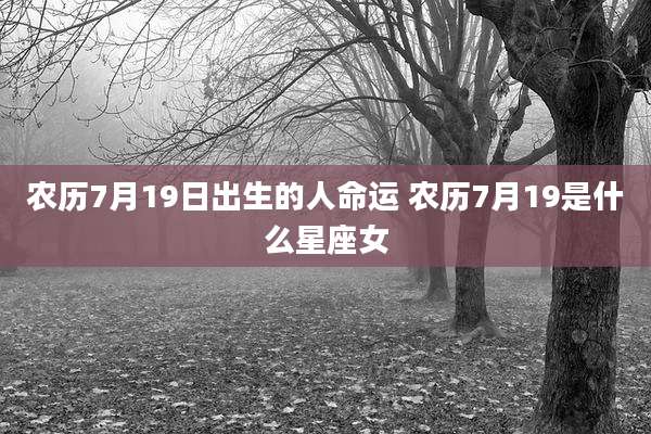 农历7月19日出生的人命运 农历7月19是什么星座女