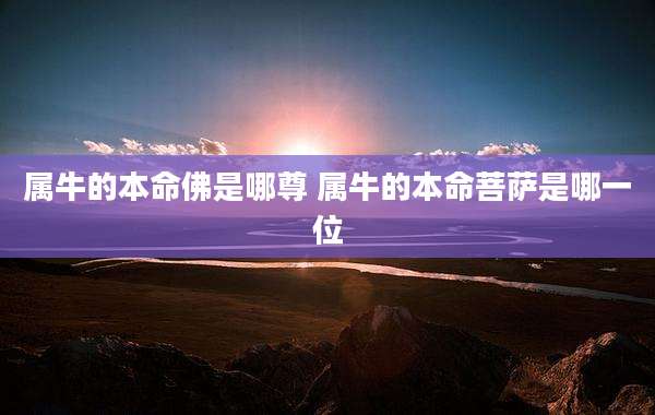 属牛的本命佛是哪尊 属牛的本命菩萨是哪一位