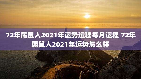 72年属鼠人2021年运势运程每月运程 72年属鼠人2021年运势怎么样