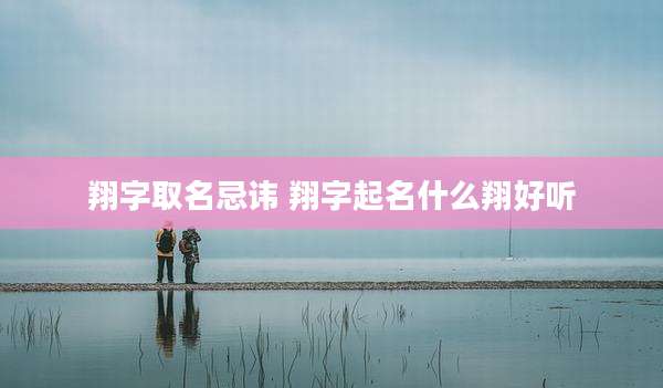 翔字取名忌讳 翔字起名什么翔好听