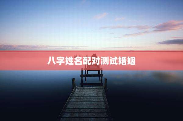 八字姓名配对测试婚姻