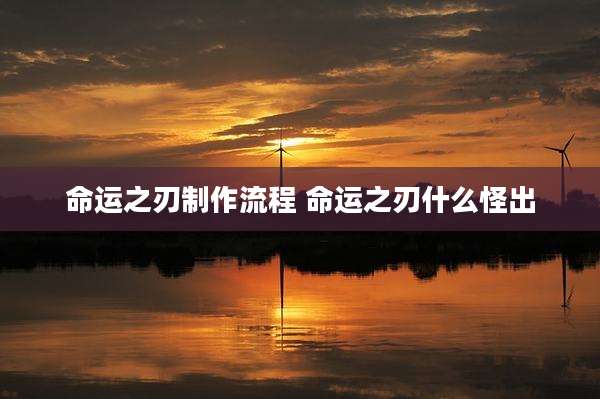 命运之刃制作流程 命运之刃什么怪出