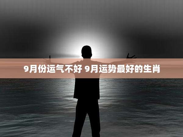 9月份运气不好 9月运势最好的生肖