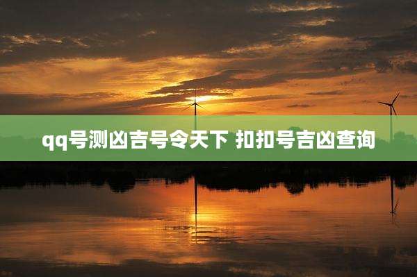 qq号测凶吉号令天下 扣扣号吉凶查询
