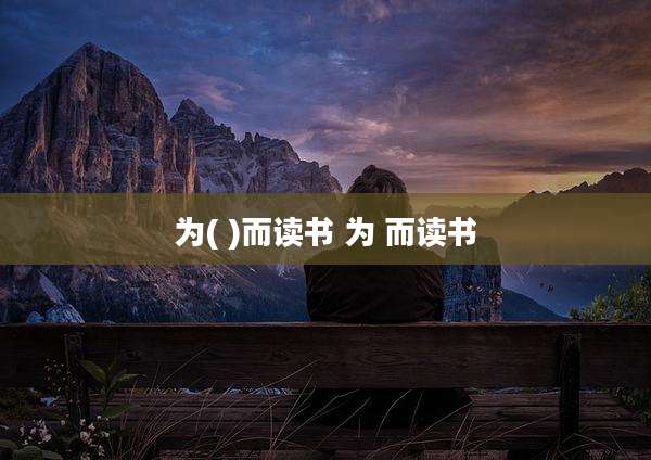 为( )而读书 为 而读书