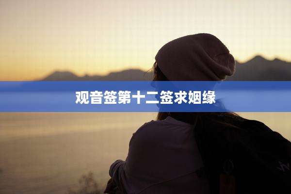 观音签第十二签求姻缘